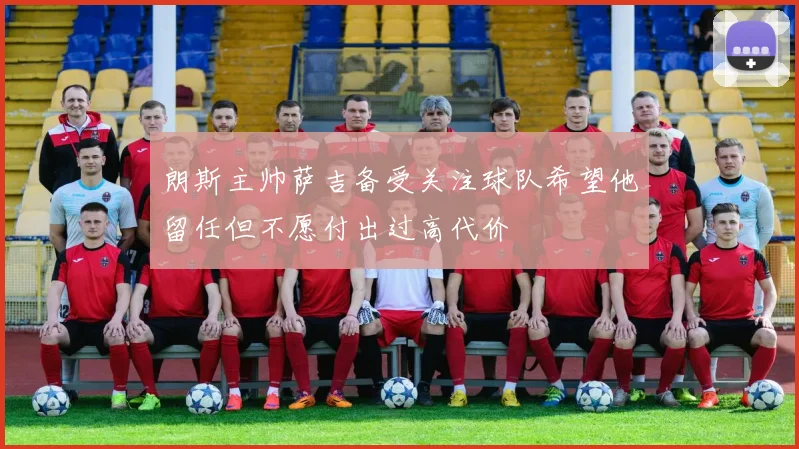朗斯主帅萨吉备受关注球队希望他留任但不愿付出过高代价